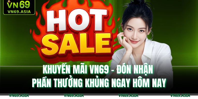 Khuyến Mãi VN69 – Đón Nhận Phần Thưởng Khủng Ngay Hôm Nay 3 Khuyến mãi VN69