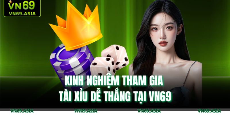 Kinh nghiệm tham gia tài xỉu dễ thắng tại VN69