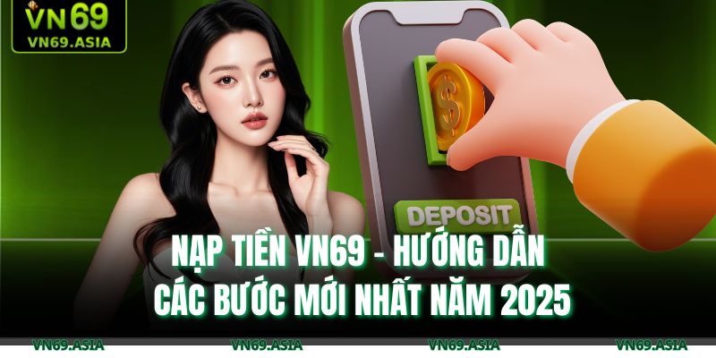 Nạp Tiền VN69 - Hướng Dẫn Các Bước Mới Nhất Năm 2025 9 nạp tiền VN69