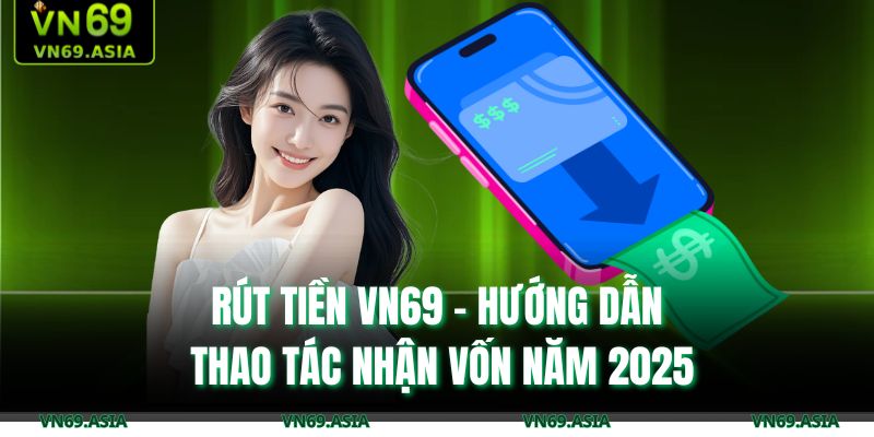 Rút Tiền VN69 - Hướng Dẫn Thao Tác Nhận Vốn Năm 2025 7 rút tiền VN69